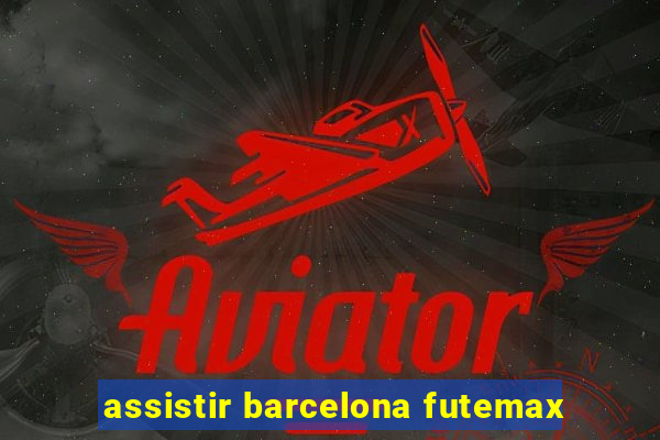 assistir barcelona futemax